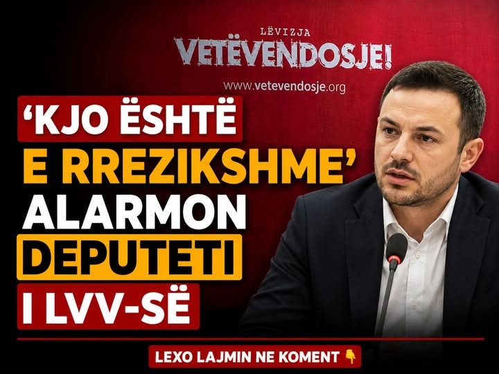 Kjo është e rrezikshme’ alarmon deputeti i LVV-së